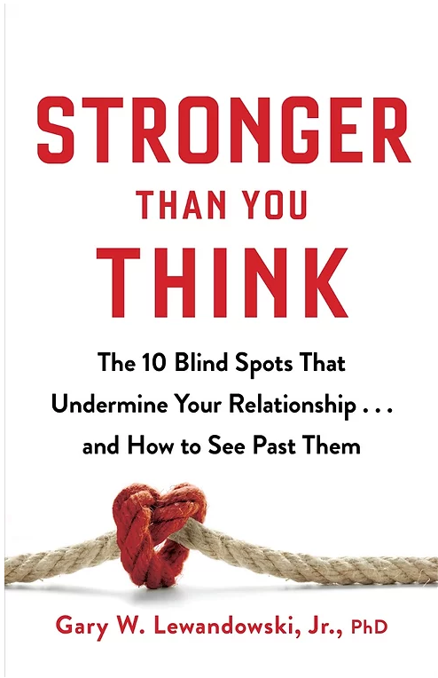 10 Underappreciated Sources of Relationship Strength. Dr. Gary Lewandowski