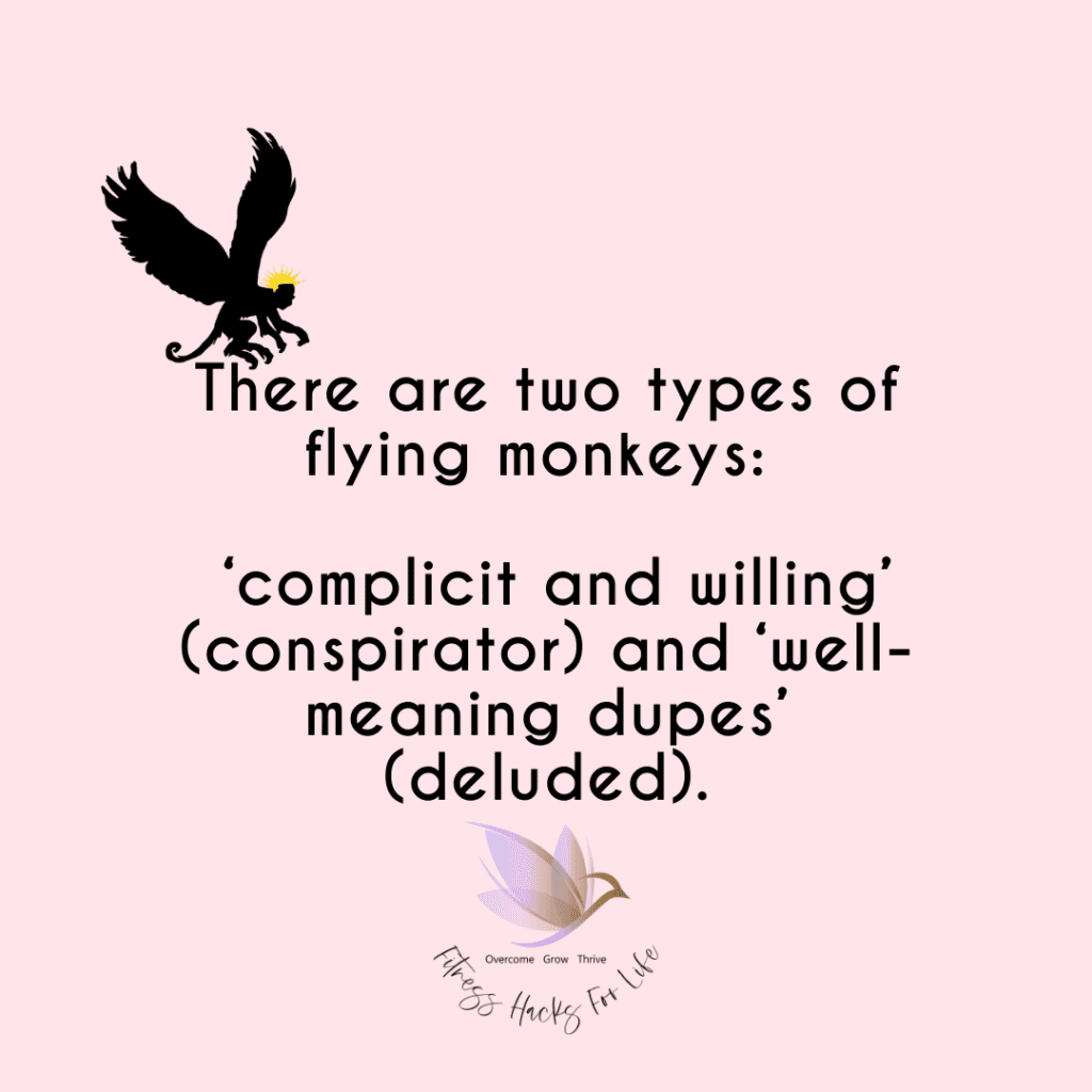 There are two types of flying monkeys ‘complicit and willing’ (conspirator) and ‘well-meaning dupes’ (deluded).